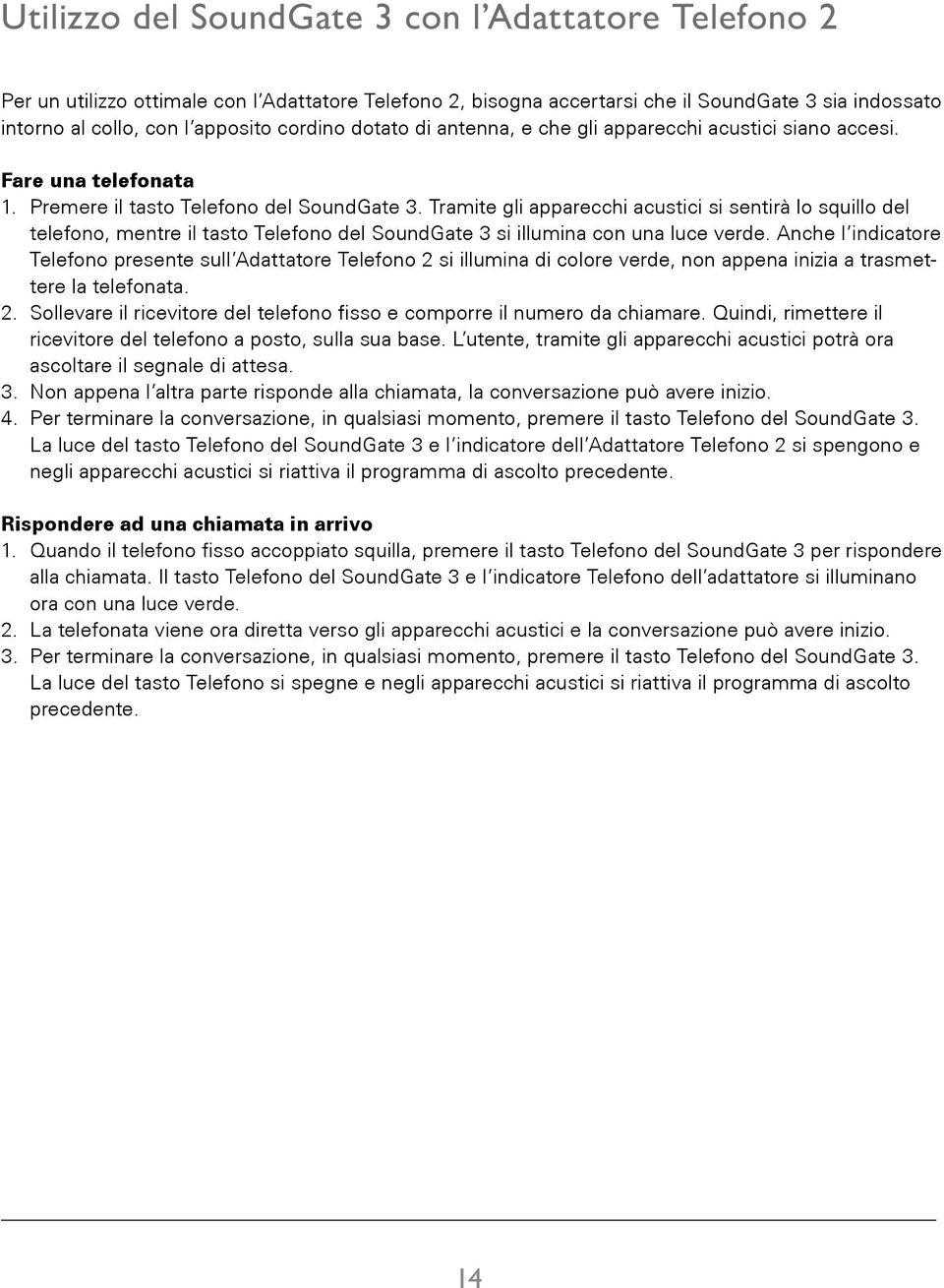 Tramite gli apparecchi acustici si sentirà lo squillo del telefono, mentre il tasto Telefono del SoundGate 3 si illumina con una luce verde.