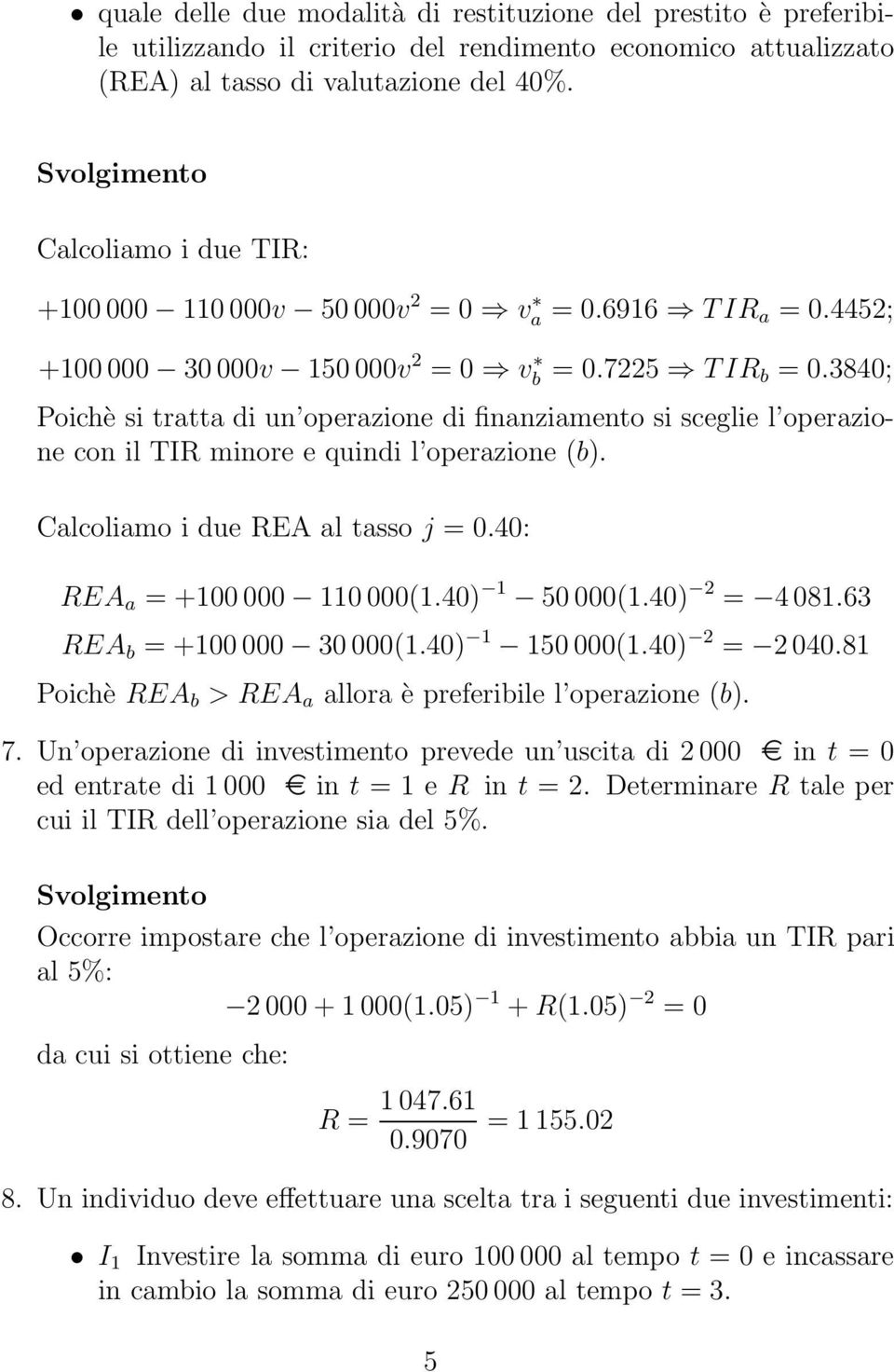 3840; Poichè si tratta di un operazione di finanziamento si sceglie l operazione con il TIR minore e quindi l operazione (b). Calcoliamo i due REA al tasso j = 0.40: REA a = +100000 110000(1.