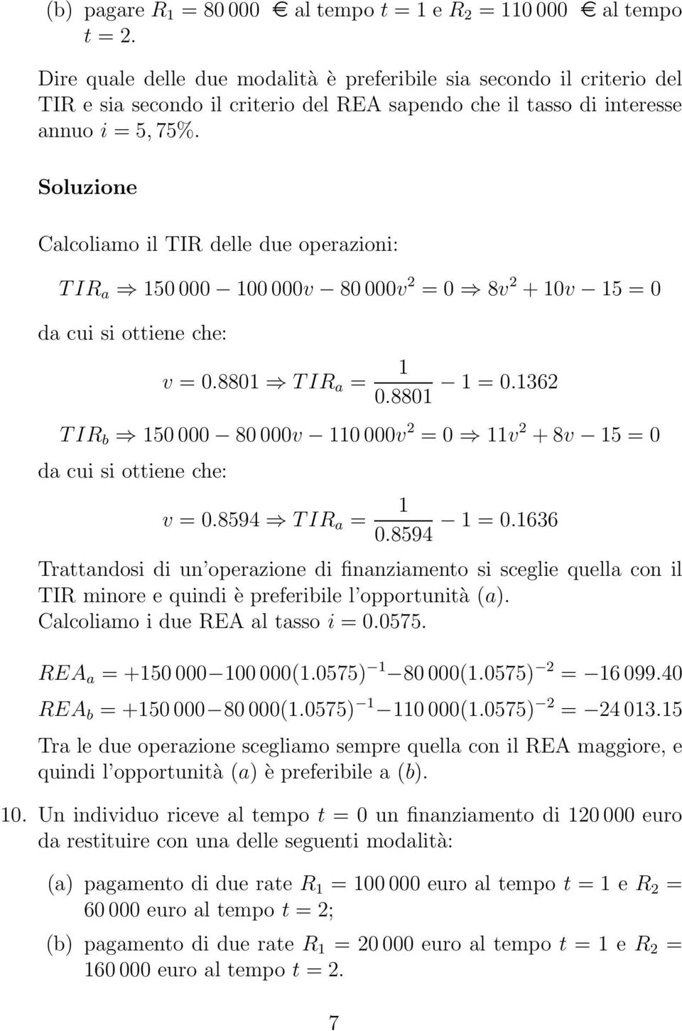 Soluzione Calcoliamo il TIR delle due operazioni: TIR a 150000 100000v 80000v 2 = 0 8v 2 +10v 15 = 0 v = 0.8801 TIR a = 1 1 = 0.1362 0.8801 TIR b 150000 80000v 110000v 2 = 0 11v 2 +8v 15 = 0 v = 0.