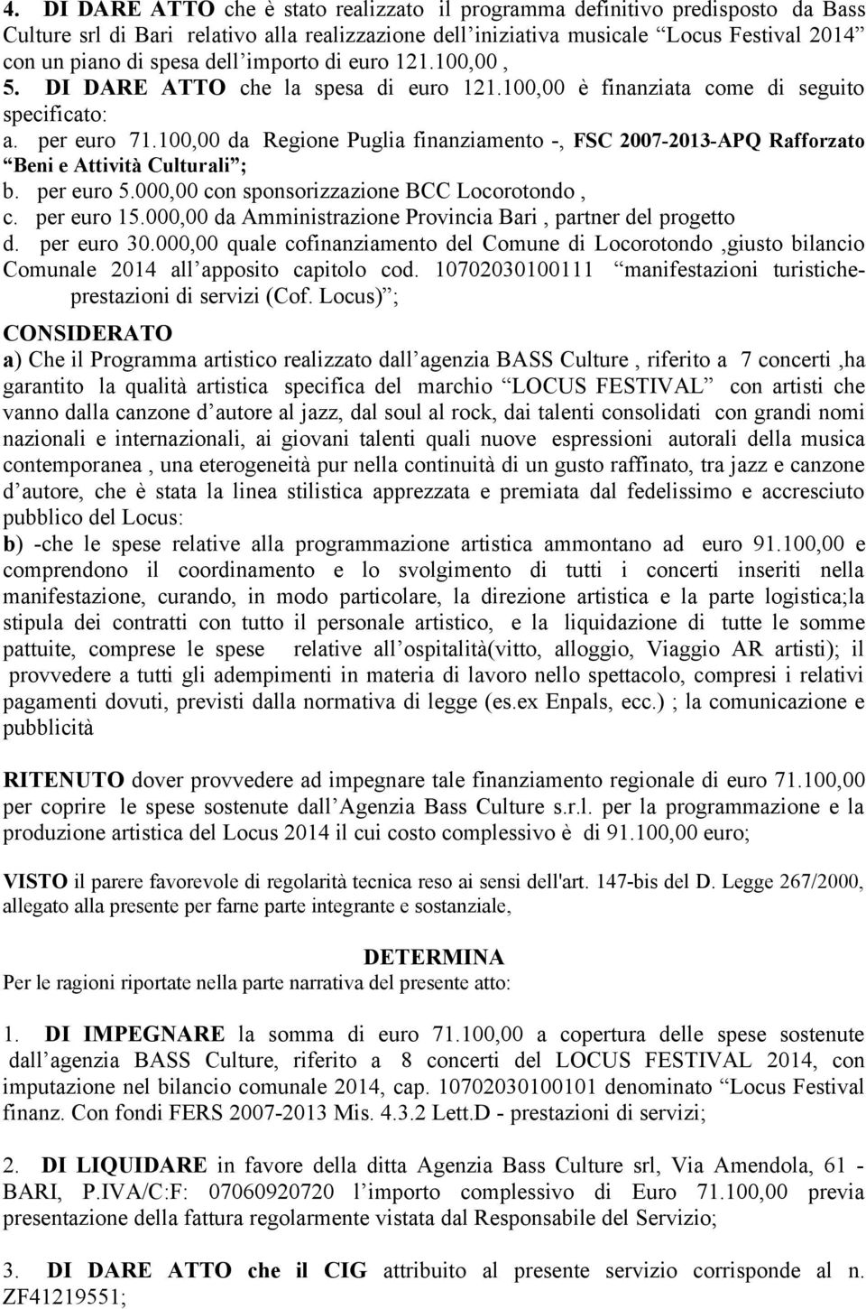 100,00 da Regione Puglia finanziamento -, FSC 2007-2013-APQ Rafforzato Beni e Attività Culturali ; b. per euro 5.000,00 con sponsorizzazione BCC Locorotondo, c. per euro 15.