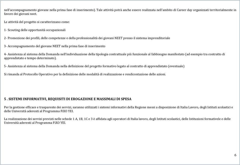 imprenditoriale 3- Accompagnamento del giovane NEET nella prima fase di inserimento 4- Assistenza al sistema della Domanda nell individuazione della tipologia contrattuale più funzionale al