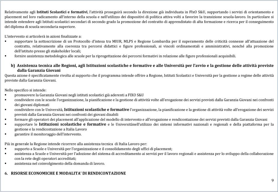 In particolare si intende estendere agli Istituti scolastici secondari di secondo grado la promozione del contratto di apprendistato di alta formazione e ricerca per il conseguimento del diploma di