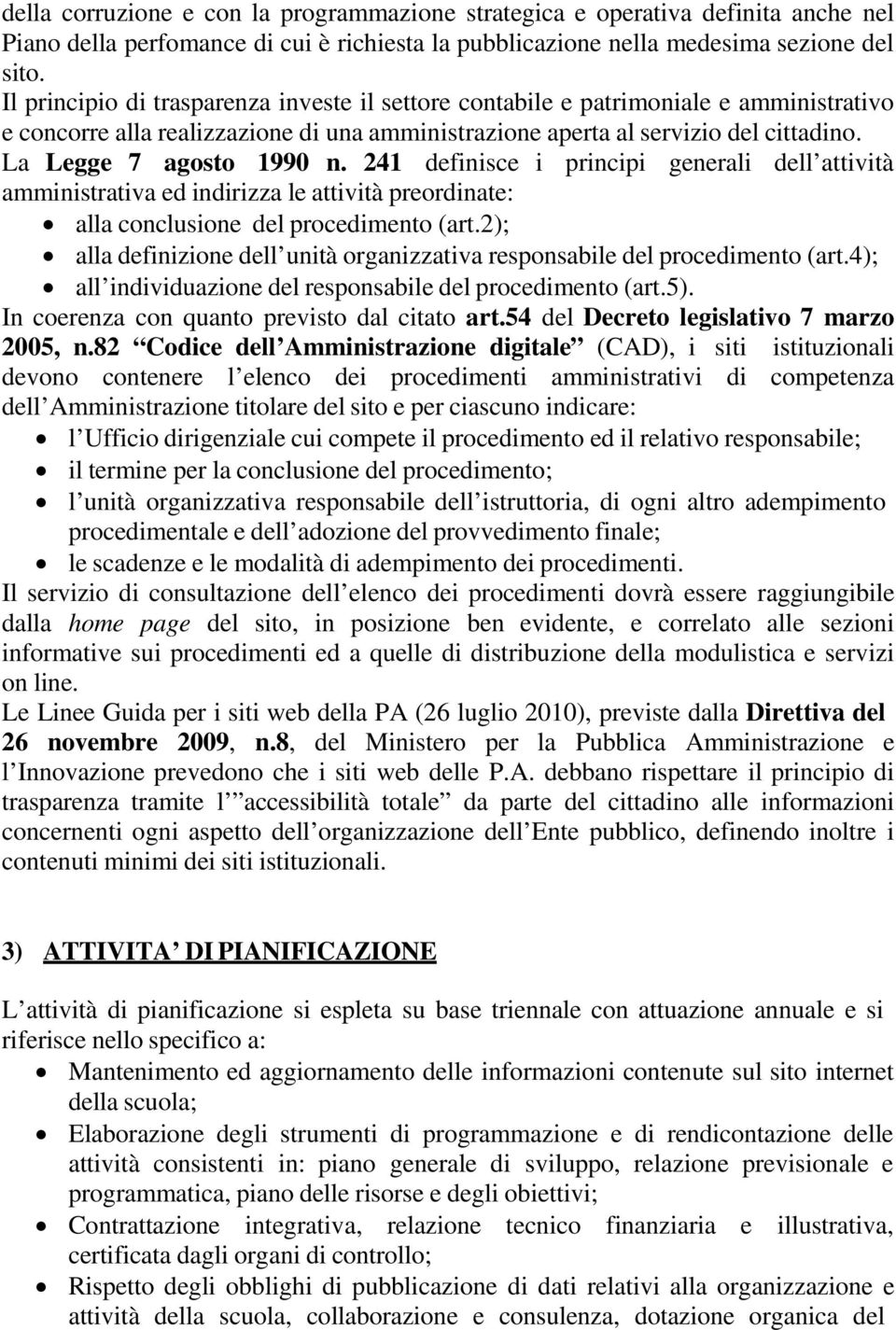 La Legge 7 agosto 1990 n. 241 definisce i principi generali dell attività amministrativa ed indirizza le attività preordinate: alla conclusione del procedimento (art.