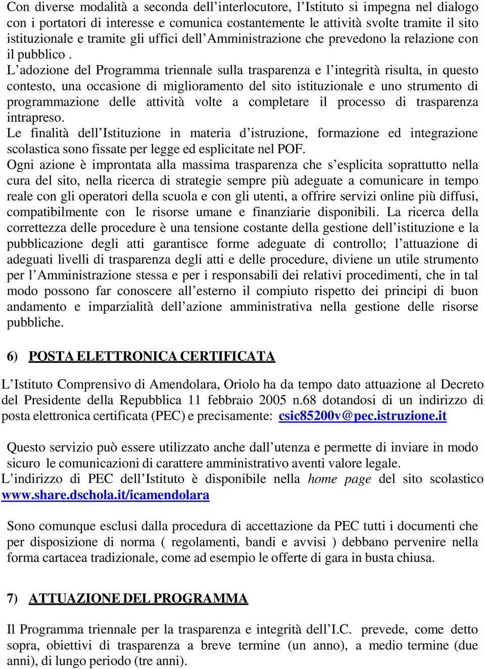 L adozione del Programma triennale sulla trasparenza e l integrità risulta, in questo contesto, una occasione di miglioramento del sito istituzionale e uno strumento di programmazione delle attività