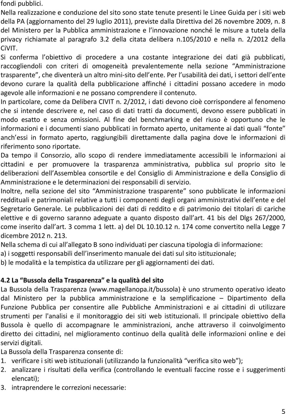 8 del Ministero per la Pubblica amministrazione e l innovazione nonché le misure a tutela della privacy richiamate al paragrafo 3.2 della citata delibera n.105/2010 e nella n. 2/2012 della CiVIT.