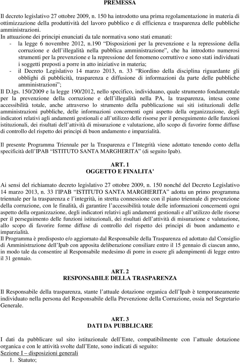 In attuazione dei principi enunciati da tale normativa sono stati emanati: - la legge 6 novembre 2012, n.