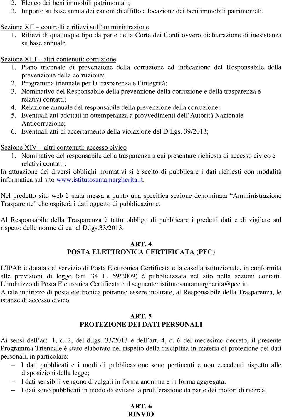 Piano triennale di prevenzione della corruzione ed indicazione del Responsabile della prevenzione della corruzione; 2. Programma triennale per la trasparenza e l integrità; 3.