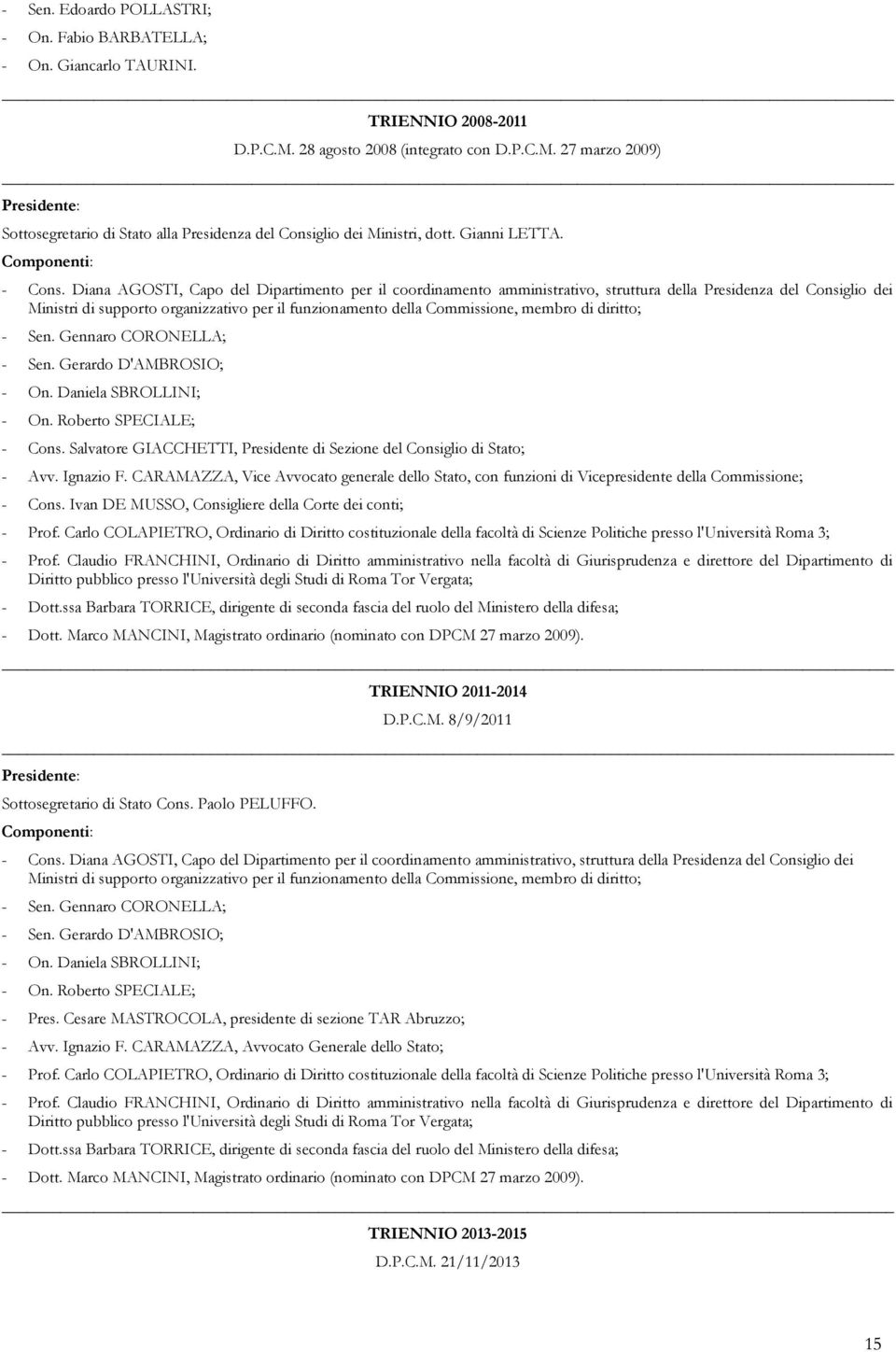 Diana AGOSTI, Capo del Dipartimento per il coordinamento amministrativo, struttura della Presidenza del Consiglio dei Ministri di supporto organizzativo per il funzionamento della Commissione, membro