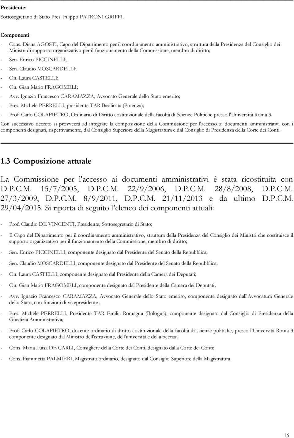 di diritto; - Sen. Enrico PICCINELLI; - Sen. Claudio MOSCARDELLI; - On. Laura CASTELLI; - On. Gian Mario FRAGOMELI; - Avv. Ignazio Francesco CARAMAZZA, Avvocato Generale dello Stato emerito; - Pres.