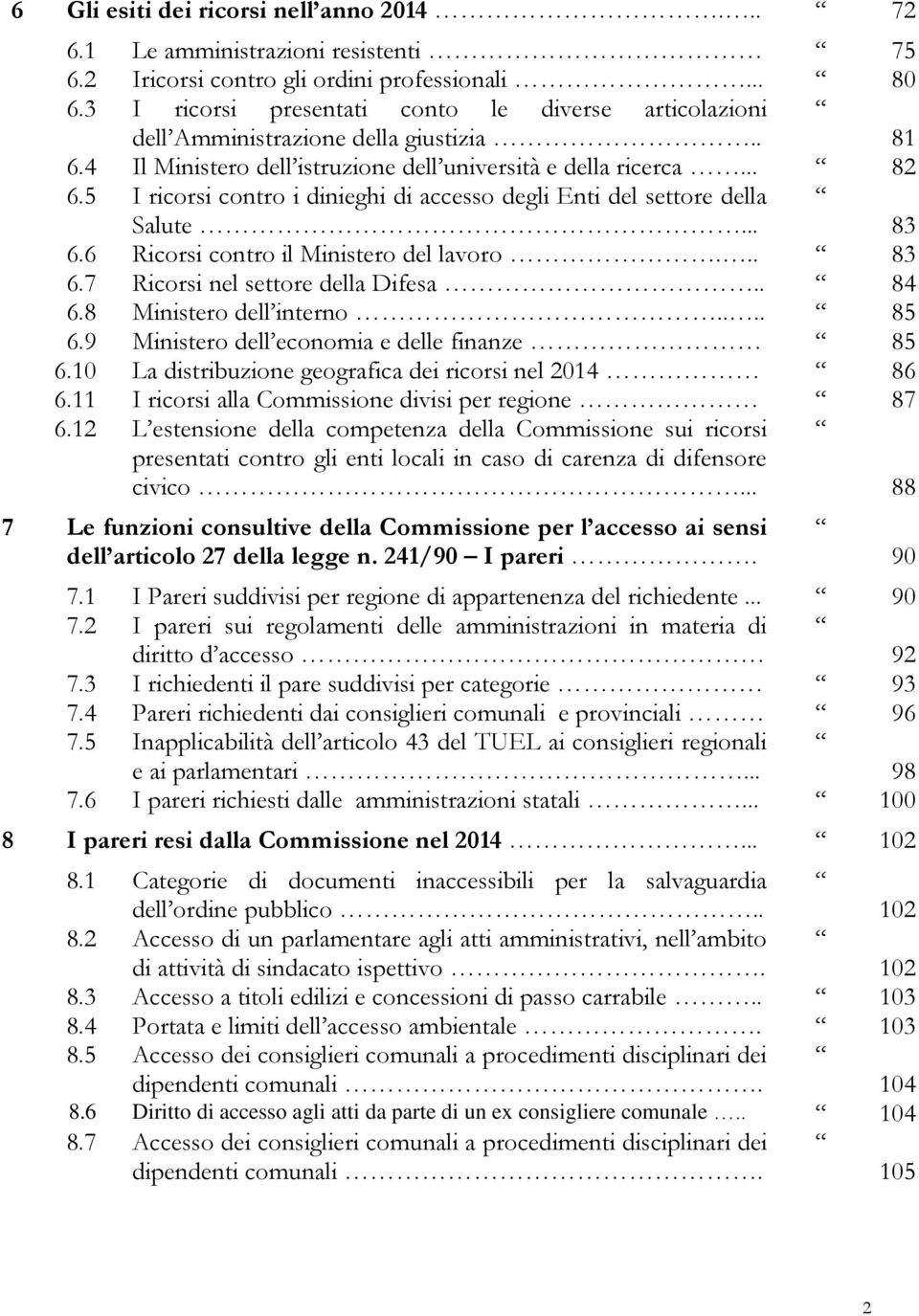 5 I ricorsi contro i dinieghi di accesso degli Enti del settore della Salute... 83 6.6 Ricorsi contro il Ministero del lavoro... 83 6.7 Ricorsi nel settore della Difesa.. 84 6.