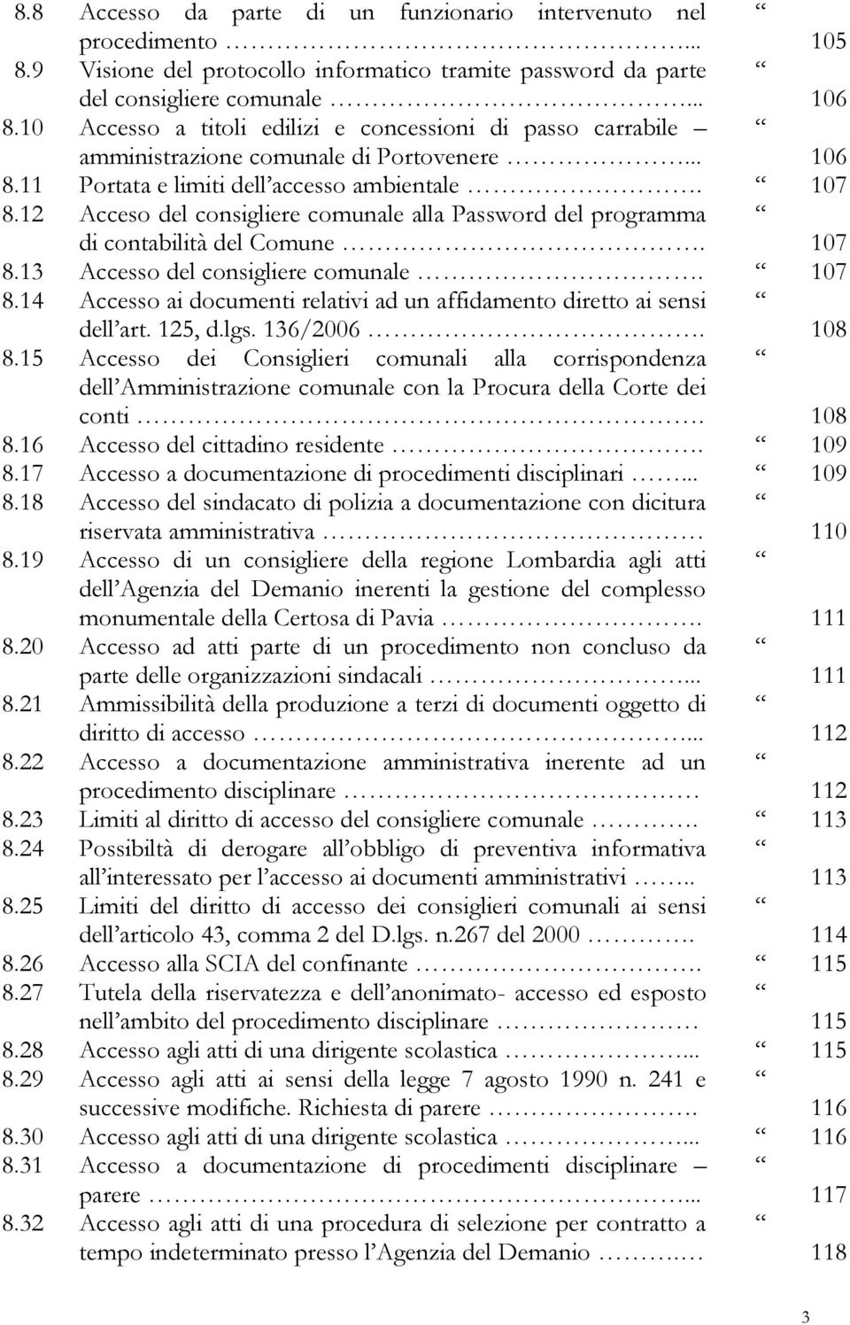 12 Acceso del consigliere comunale alla Password del programma di contabilità del Comune. 107 8.13 Accesso del consigliere comunale. 107 8.14 Accesso ai documenti relativi ad un affidamento diretto ai sensi dell art.