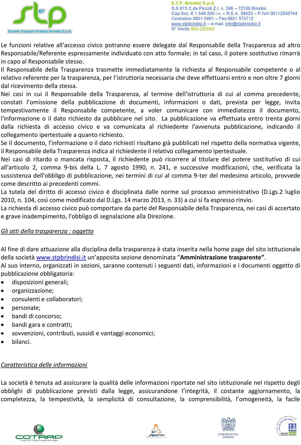 Il Responsabile della Trasparenza trasmette immediatamente la richiesta al Responsabile competente o al relativo referente per la trasparenza, per l istruttoria necessaria che deve effettuarsi entro