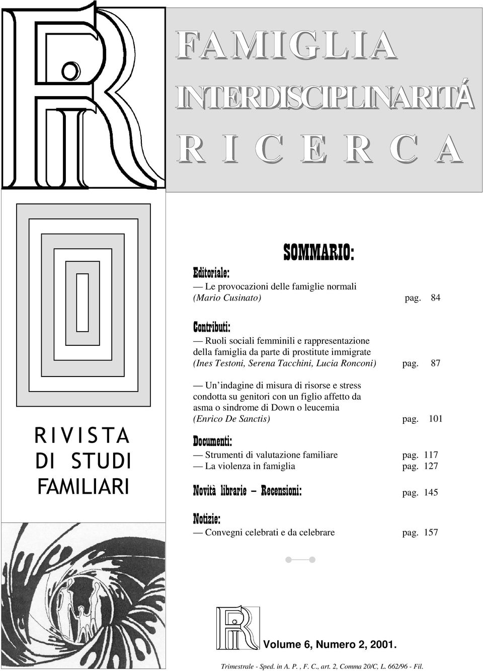 87 Un indagine di misura di risorse e stress condotta su genitori con un figlio affetto da asma o sindrome di Down o leucemia (Enrico De Sanctis) pag.