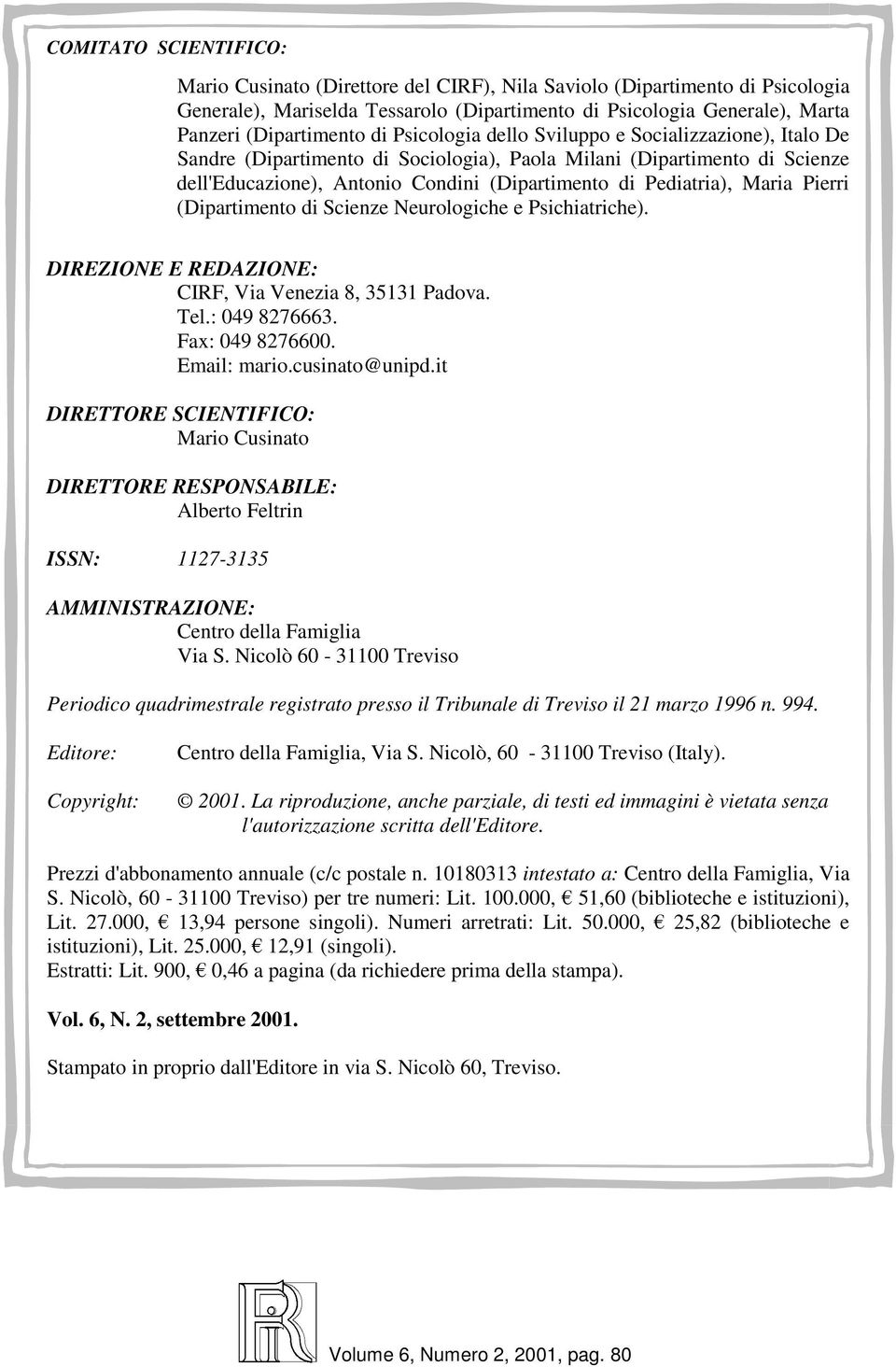 Maria Pierri (Dipartimento di Scienze Neurologiche e Psichiatriche). DIREZIONE E REDAZIONE: CIRF, Via Venezia 8, 35131 Padova. Tel.: 049 8276663. Fax: 049 8276600. Email: mario.cusinato@unipd.