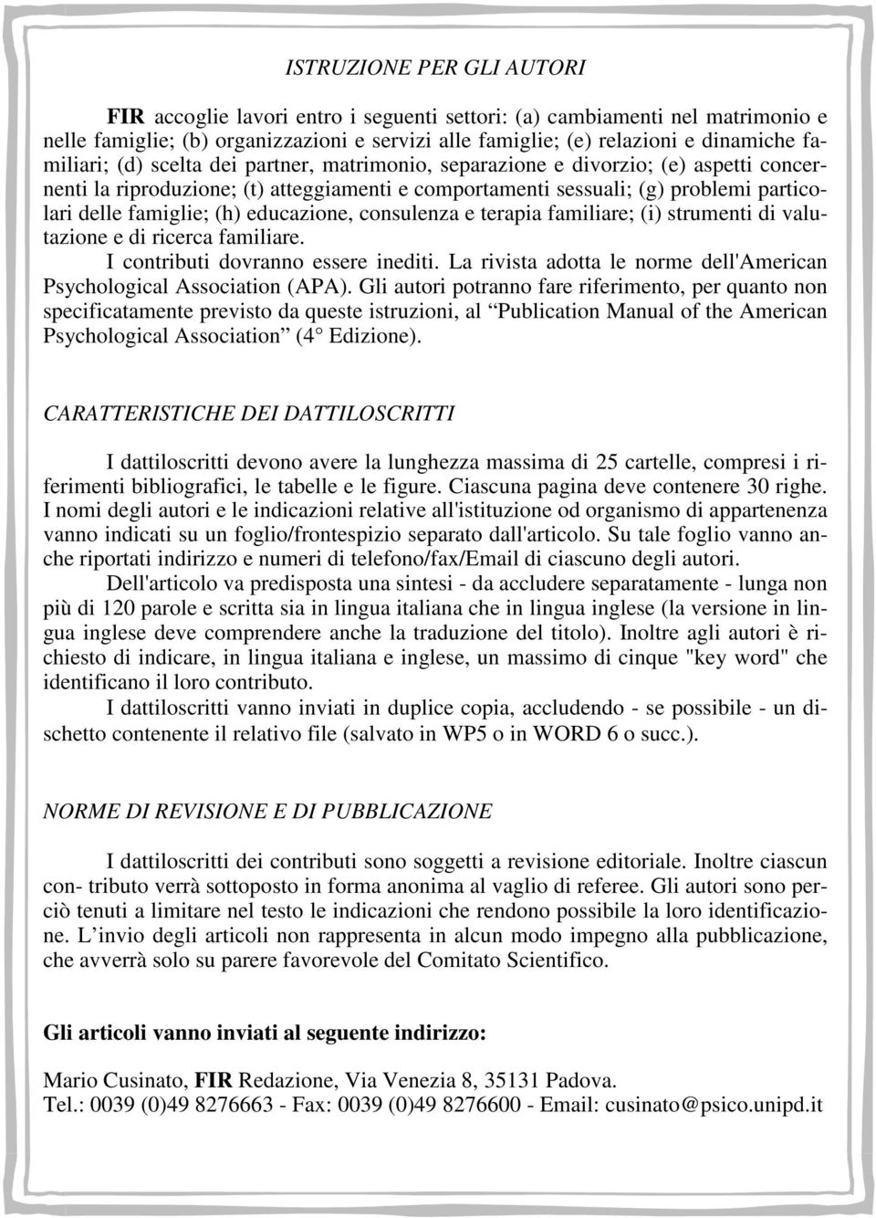 (h) educazione, consulenza e terapia familiare; (i) strumenti di valutazione e di ricerca familiare. I contributi dovranno essere inediti.