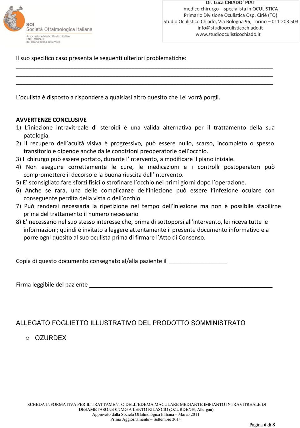 2) Il recupero dell acuità visiva è progressivo, può essere nullo, scarso, incompleto o spesso transitorio e dipende anche dalle condizioni preoperatorie dell occhio.