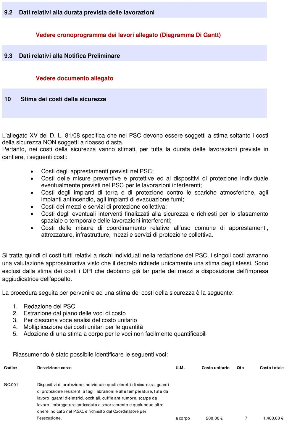 allegato XV del D. L. 81/08 specifica che nel PSC devono essere soggetti a stima soltanto i costi della sicurezza NON soggetti a ribasso d asta.