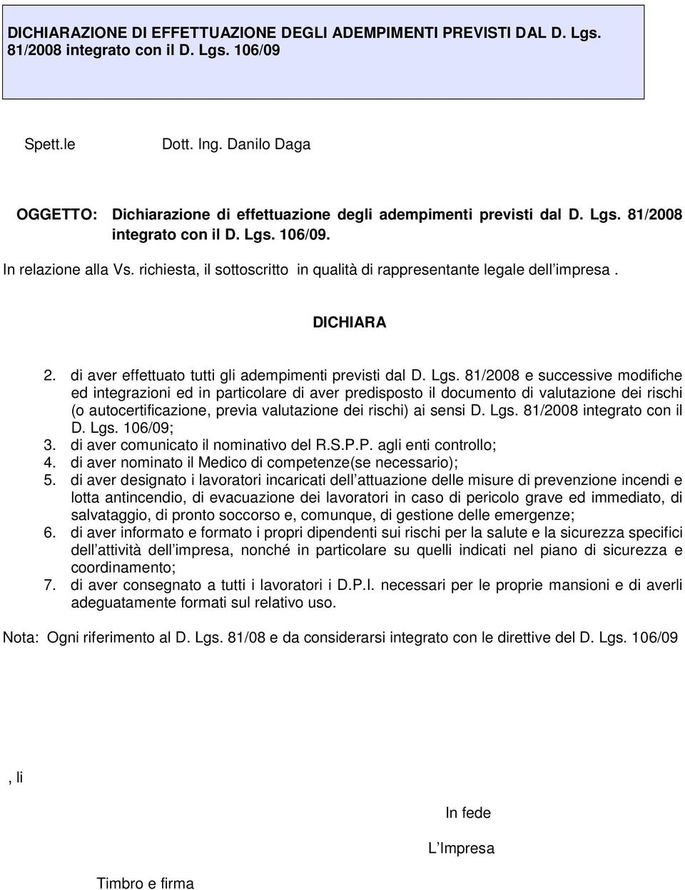 richiesta, il sottoscritto in qualità di rappresentante legale dell impresa. DICHIARA 2. di aver effettuato tutti gli adempimenti previsti dal D. Lgs.