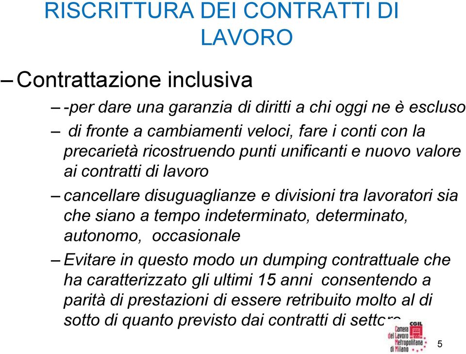 tra lavoratori sia che siano a tempo indeterminato, determinato, autonomo, occasionale Evitare in questo modo un dumping contrattuale che ha