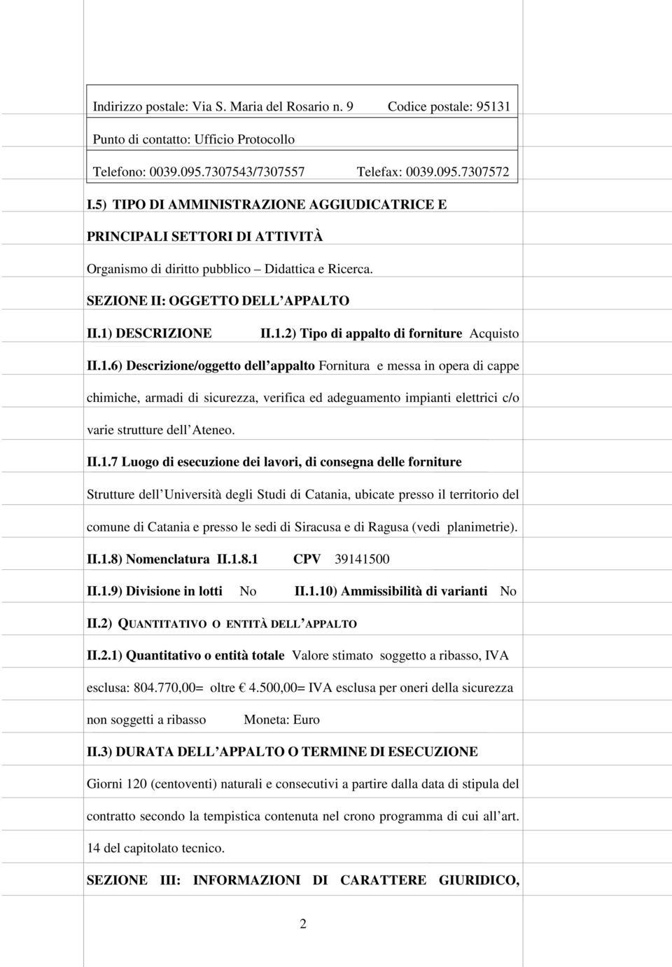 DESCRIZIONE II.1.2) Tipo di appalto di forniture Acquisto II.1.6) Descrizione/oggetto dell appalto Fornitura e messa in opera di cappe chimiche, armadi di sicurezza, verifica ed adeguamento impianti elettrici c/o varie strutture dell Ateneo.