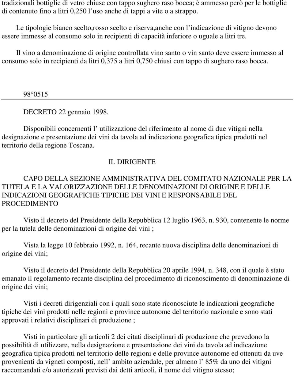 Il vino a denominazione di origine controllata vino santo o vin santo deve essere immesso al consumo solo in recipienti da litri 0,375 a litri 0,750 chiusi con tappo di sughero raso bocca.