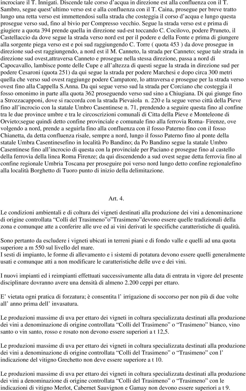 Segue la strada verso est e prima di giugiere a quota 394 prende quella in direzione sud-est toccando C.