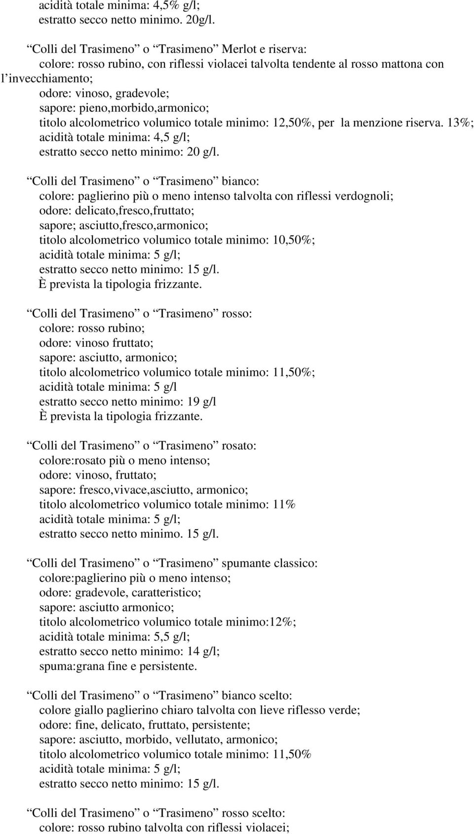 pieno,morbido,armonico; titolo alcolometrico volumico totale minimo: 12,50%, per la menzione riserva. 13%; acidità totale minima: 4,5 g/l; estratto secco netto minimo: 20 g/l.