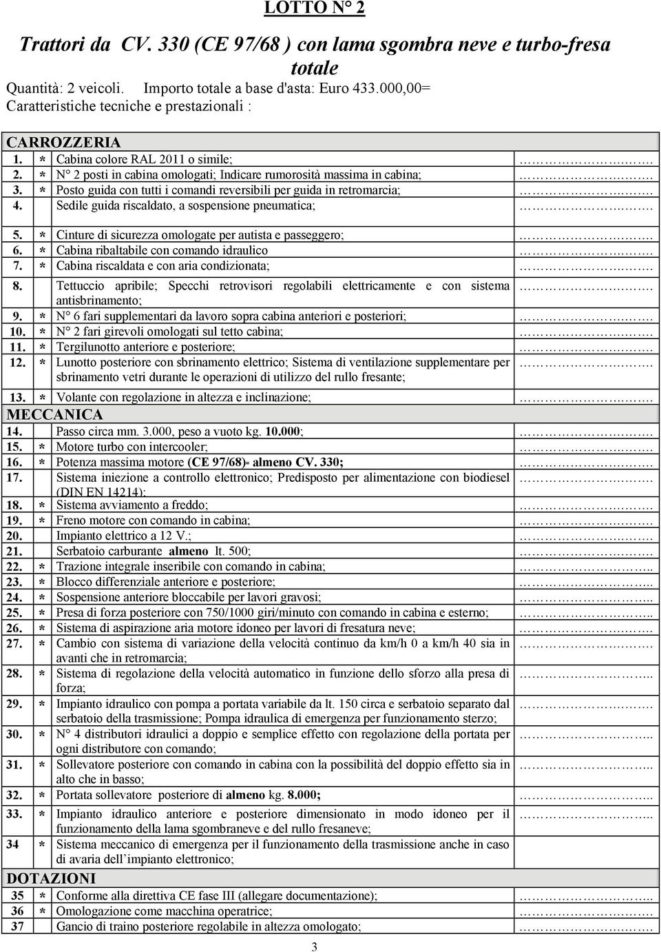 * Posto guida con tutti i comandi reversibili per guida in retromarcia;.. 4. Sedile guida riscaldato, a sospensione pneumatica;.. 5. * Cinture di sicurezza omologate per autista e passeggero;.. 6.