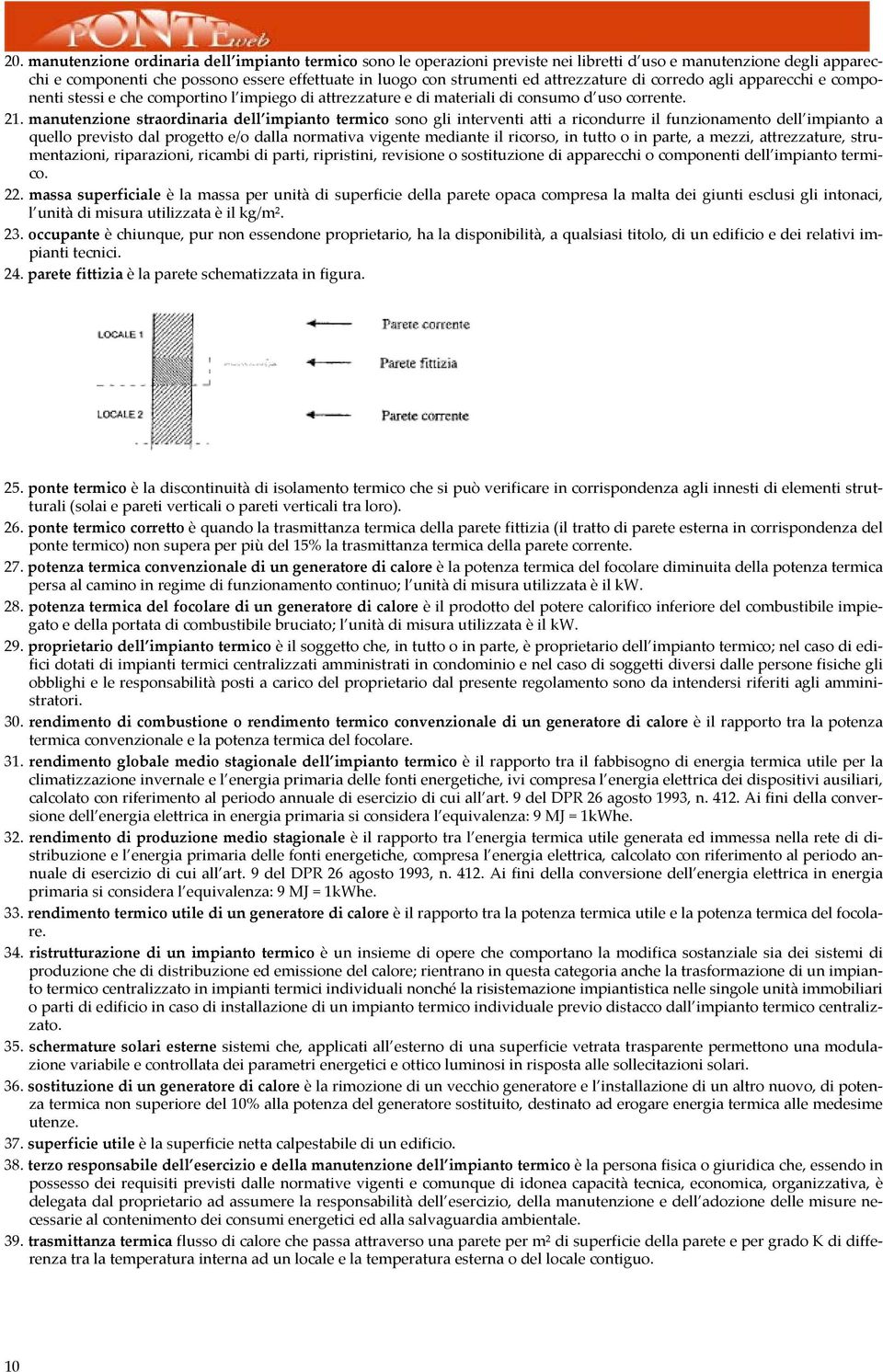 mnutenzione strordinri dell impinto termico sono gli interventi tti ricondurre il funzionmento dell impinto quello previsto dl progetto e/o dll normtiv vigente medinte il ricorso, in tutto o in prte,