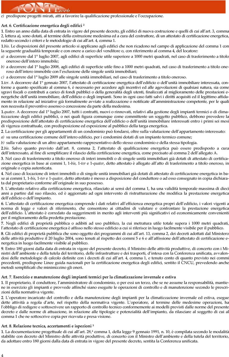 3, comm 2, letter ), sono dotti, l termine dell costruzione medesim ed cur del costruttore, di un ttestto di certificzione energetic, redtto secondo i criteri e le metodologie di cui ll rt. 4, comm 1.