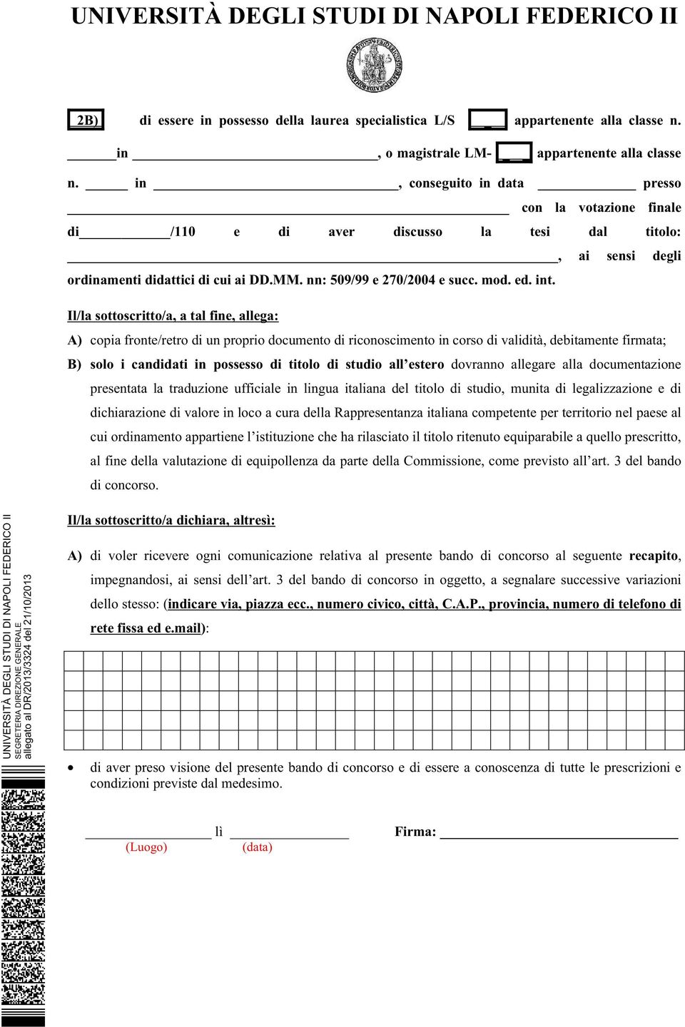 Il/la sottoscritto/a, a tal fine, allega: A) copia fronte/retro di un proprio documento di riconoscimento in corso di validità, debitamente firmata; B) solo i candidati in possesso di titolo di