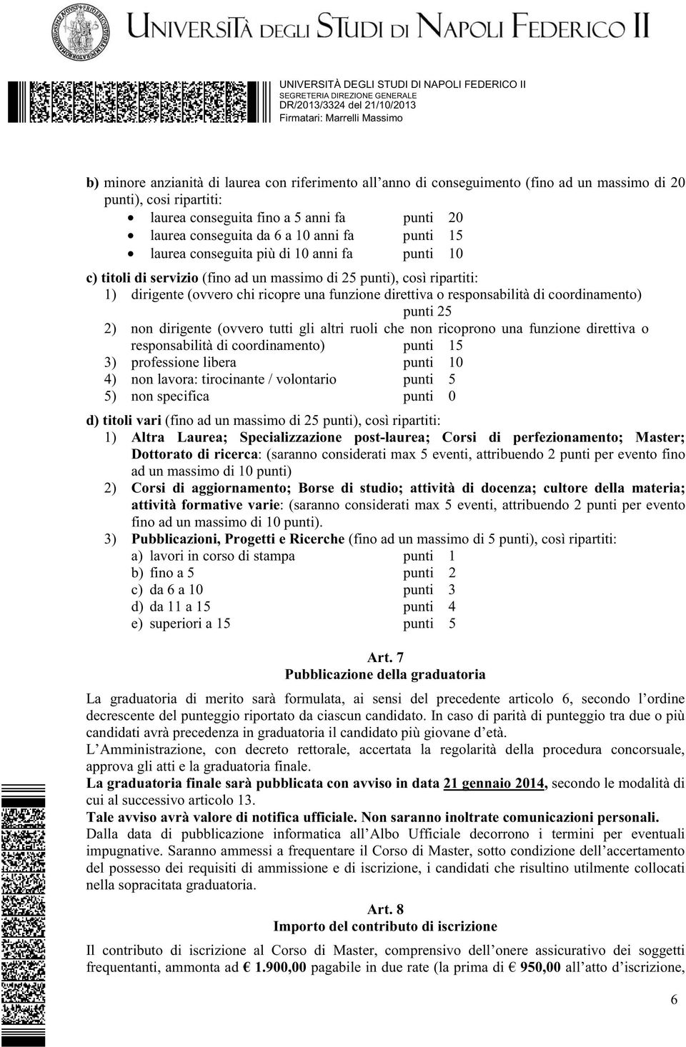 responsabilità di coordinamento) punti 25 2) non dirigente (ovvero tutti gli altri ruoli che non ricoprono una funzione direttiva o responsabilità di coordinamento) punti 15 3) professione libera