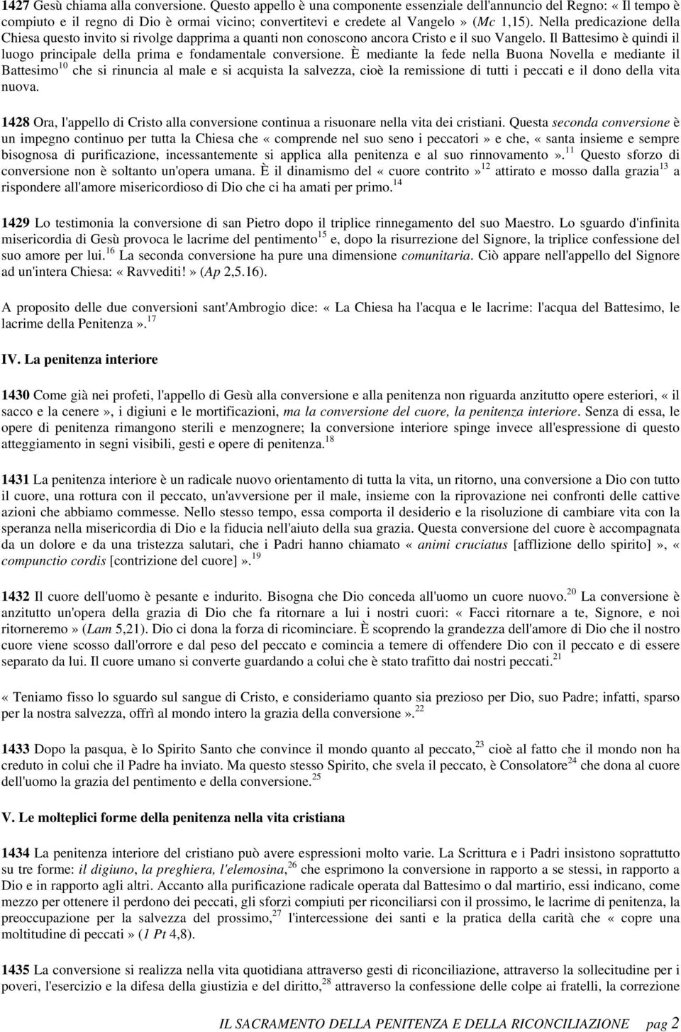 Nella predicazione della Chiesa questo invito si rivolge dapprima a quanti non conoscono ancora Cristo e il suo Vangelo.