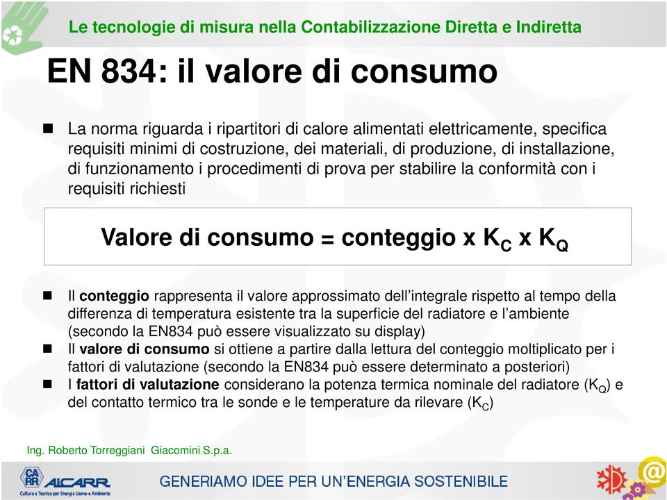 rispetto al tempo della differenza di temperatura esistente tra la superficie del radiatore e l ambiente (secondo la EN834 può essere visualizzato su display) Il valore di consumo si ottiene a