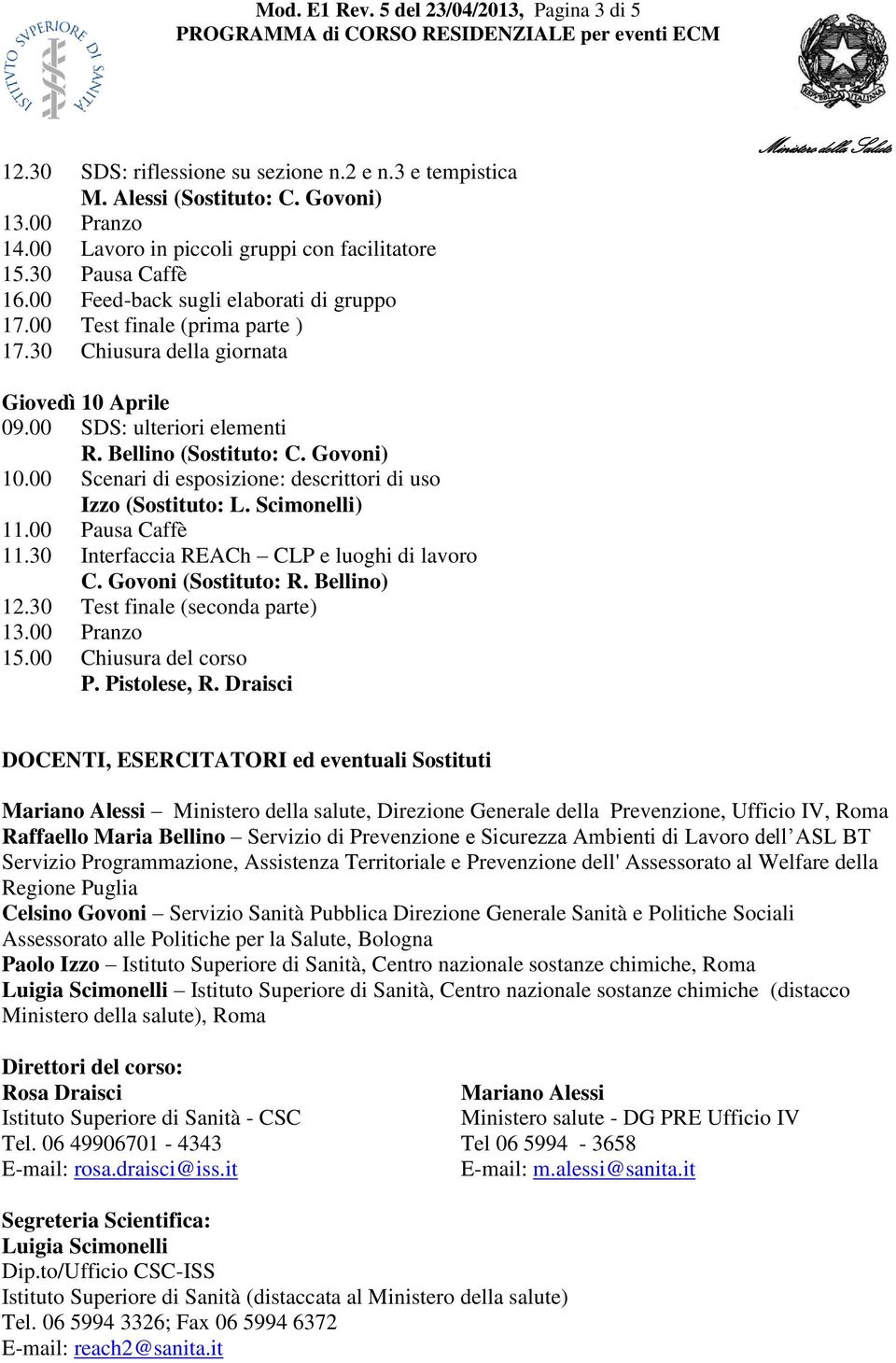 Govoni) 10.00 Scenari di esposizione: descrittori di uso Izzo (Sostituto: L. Scimonelli) 11.30 Interfaccia REACh CLP e luoghi di lavoro C. Govoni (Sostituto: R. Bellino) 12.