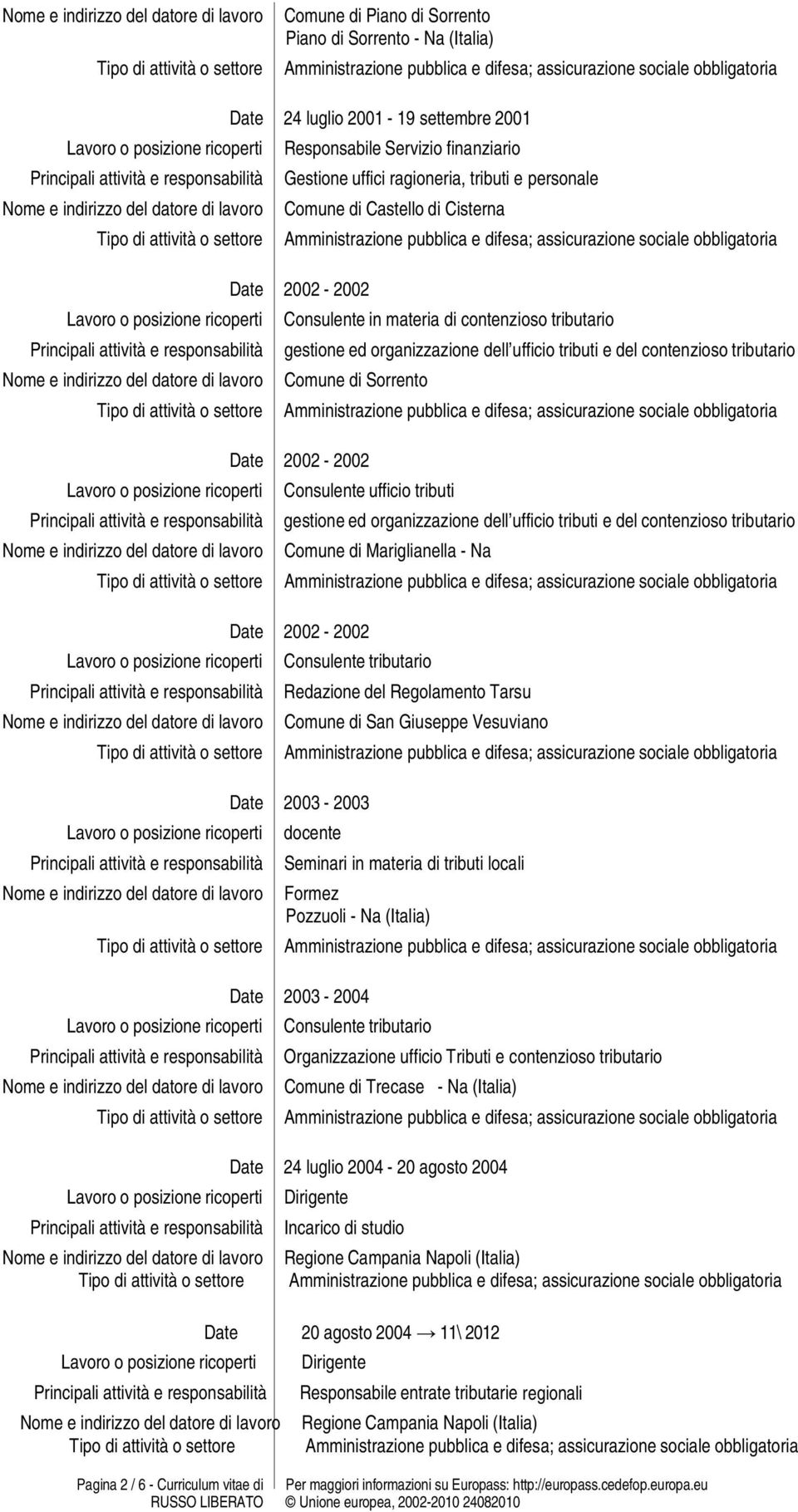 ufficio tributi gestione ed organizzazione dell ufficio tributi e del contenzioso tributario Comune di Mariglianella - Na Date 2002-2002 Consulente tributario Redazione del Regolamento Tarsu Comune