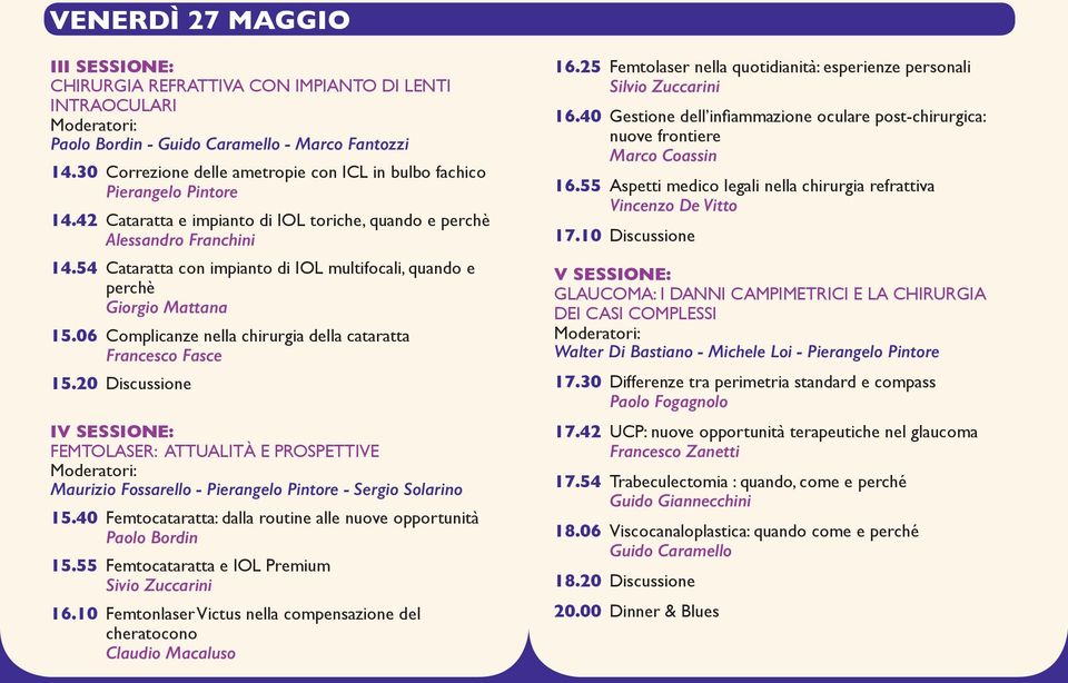 54 Cataratta con impianto di IOL multifocali, quando e perchè Giorgio Mattana 15.06 Complicanze nella chirurgia della cataratta Francesco Fasce 15.