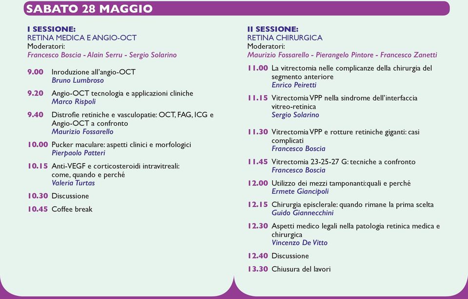 00 Pucker maculare: aspetti clinici e morfologici Pierpaolo Patteri 10.15 Anti-VEGF e corticosteroidi intravitreali: come, quando e perché Valeria Turtas 10.30 Discussione 10.