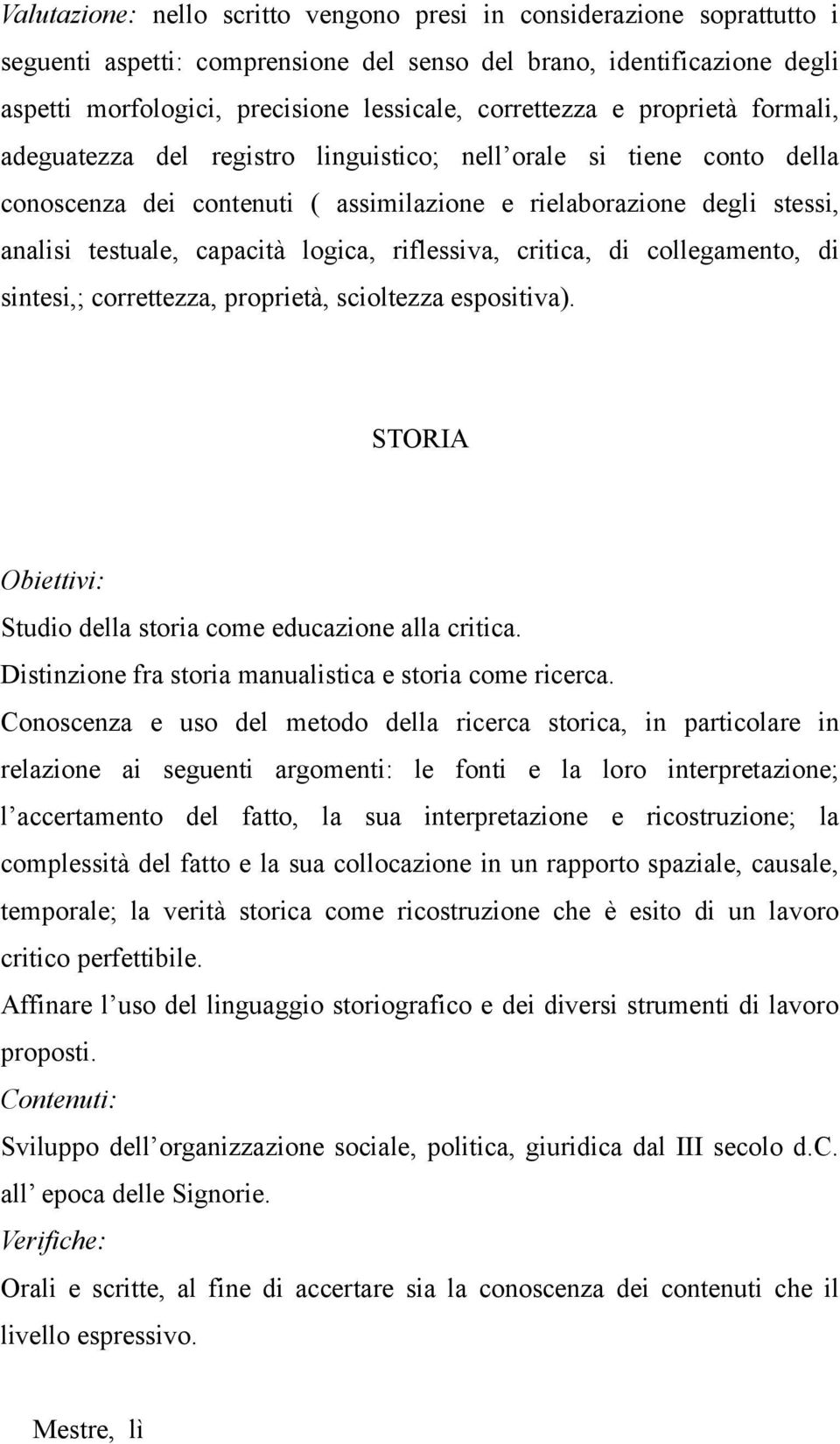 capacità logica, riflessiva, critica, di collegamento, di sintesi,; correttezza, proprietà, scioltezza espositiva). STORIA Obiettivi: Studio della storia come educazione alla critica.