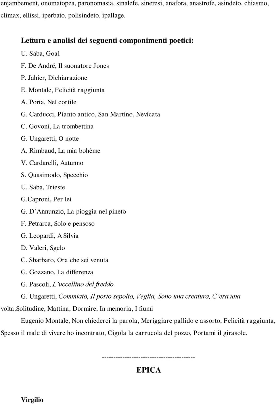 Carducci, Pianto antico, San Martino, Nevicata C. Govoni, La trombettina G. Ungaretti, O notte A. Rimbaud, La mia bohème V. Cardarelli, Autunno S. Quasimodo, Specchio U. Saba, Trieste G.