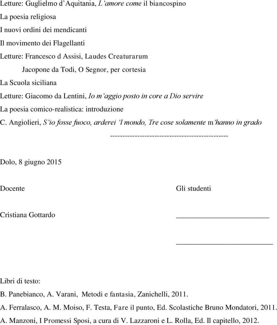 Angiolieri, S io fosse fuoco, arderei l mondo, Tre cose solamente m hanno in grado ------- Dolo, 8 giugno 2015 Docente Gli studenti Cristiana Gottardo Libri di testo: B. Panebianco, A.