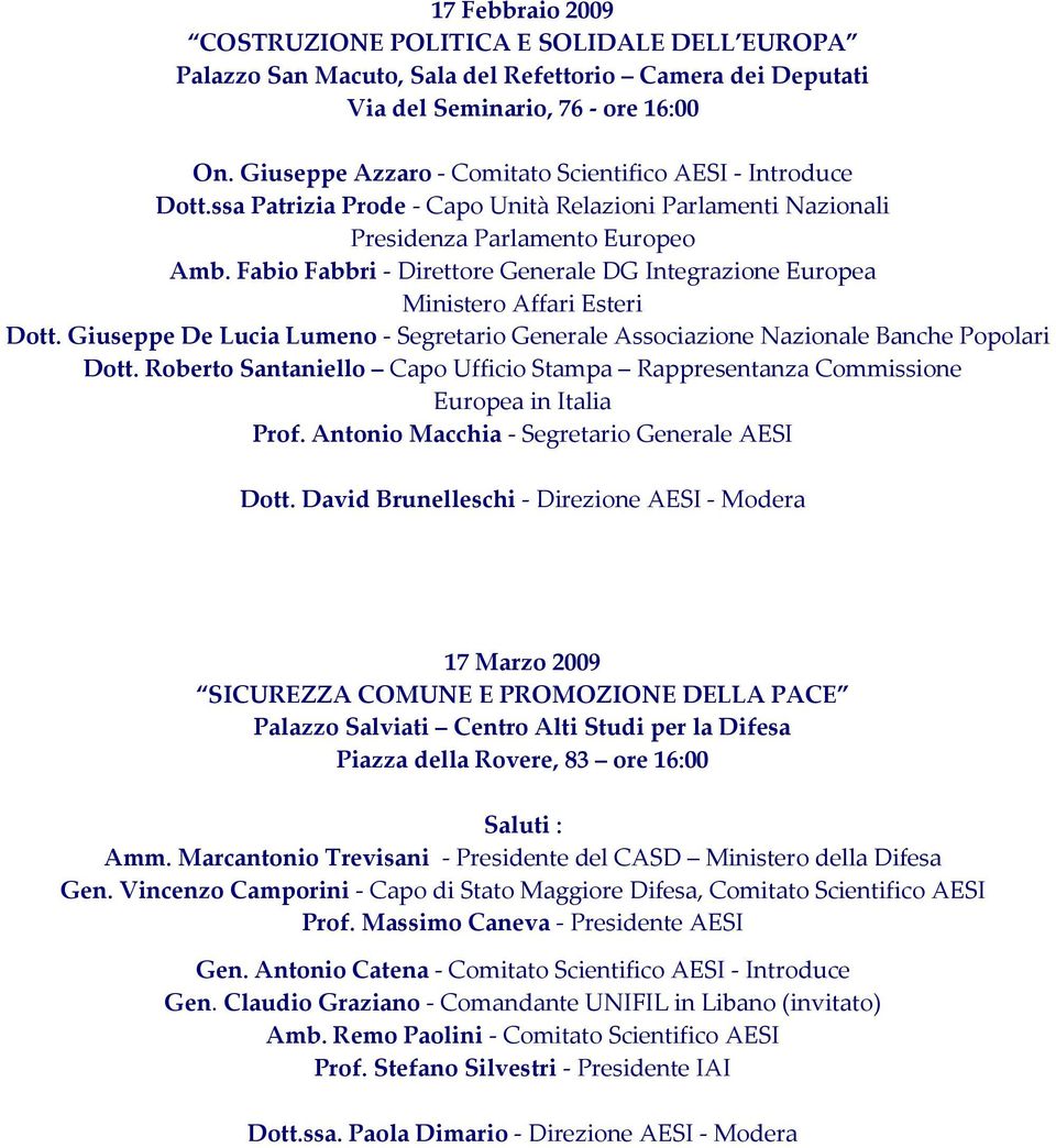 Fabio Fabbri - Direttore Generale DG Integrazione Europea Ministero Affari Esteri Dott. Giuseppe De Lucia Lumeno - Segretario Generale Associazione Nazionale Banche Popolari Dott.