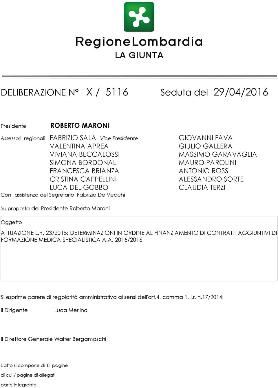 proposta del Presidente Roberto Maroni Oggetto ATTUAZIONE L.R. 23/2015: DETERMINAZIONI IN ORDINE AL FINANZIAMENTO DI CONTRATTI AGGIUNTIVI DI FORMAZIONE MEDICA SPECIALISTICA A.A. 2015/2016 Si esprime parere di regolarità amministrativa ai sensi dell'art.