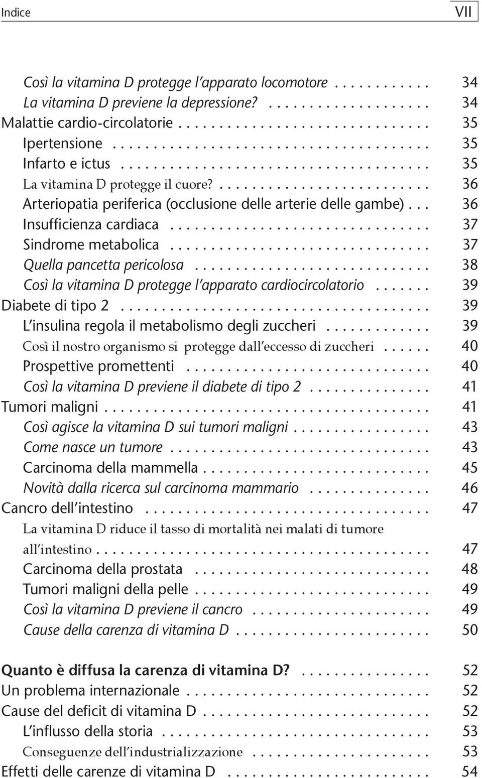 .. 38 Così la vitamina D protegge l apparato cardiocircolatorio... 39 Diabete di tipo 2... 39 L insulina regola il metabolismo degli zuccheri.