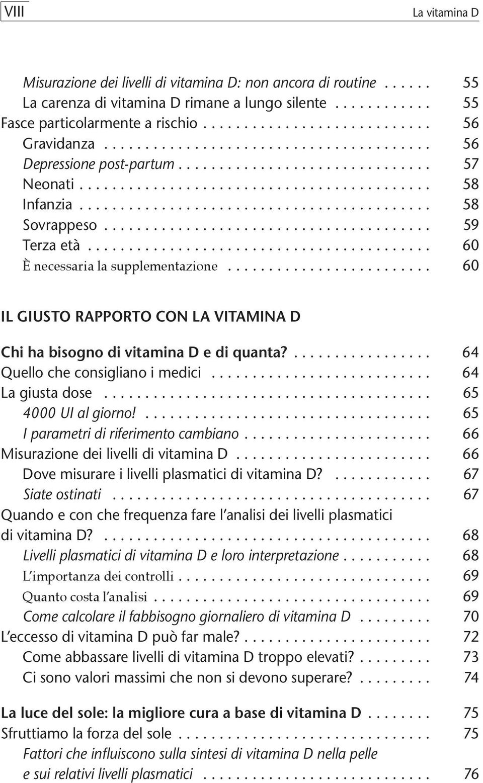 .. 60 IL GIUSTO RAPPORTO CON LA VITAMINA D Chi ha bisogno di vitamina D e di quanta?... 64 Quello che consigliano i medici... 64 La giusta dose... 65 4000 UI al giorno!