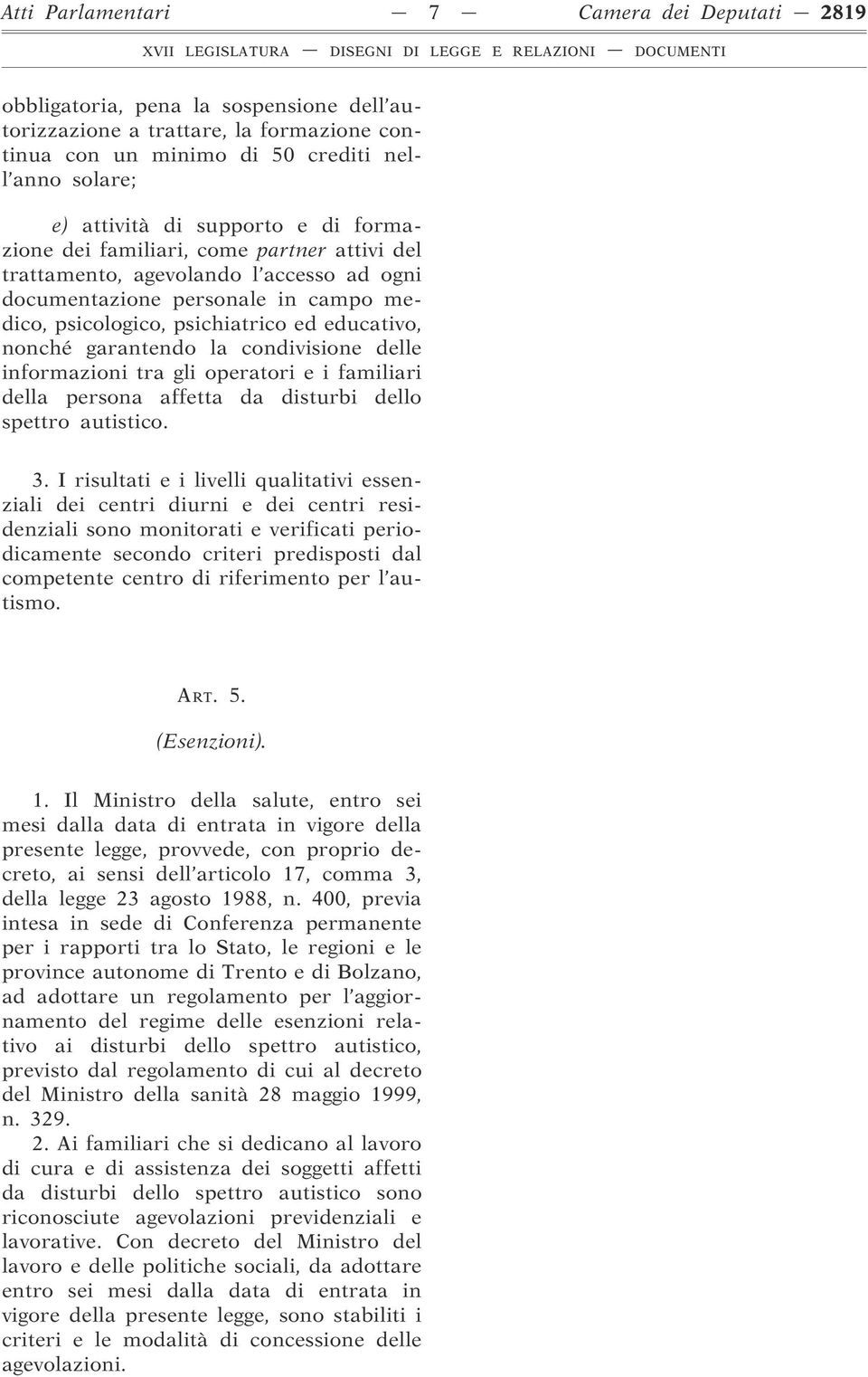 garantendo la condivisione delle informazioni tra gli operatori e i familiari della persona affetta da disturbi dello spettro autistico. 3.