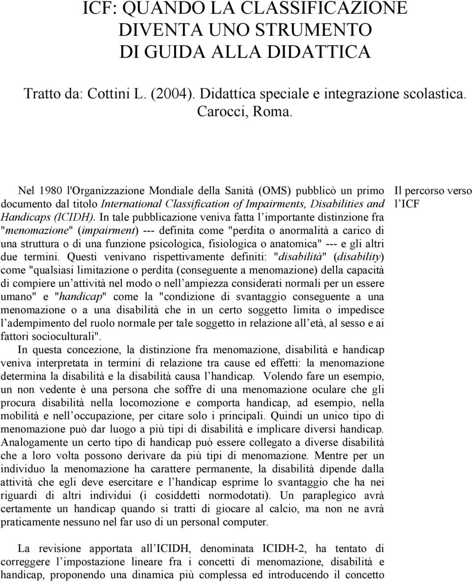 In tale pubblicazione veniva fatta l importante distinzione fra "menomazione" (impairment) --- definita come "perdita o anormalità a carico di una struttura o di una funzione psicologica, fisiologica