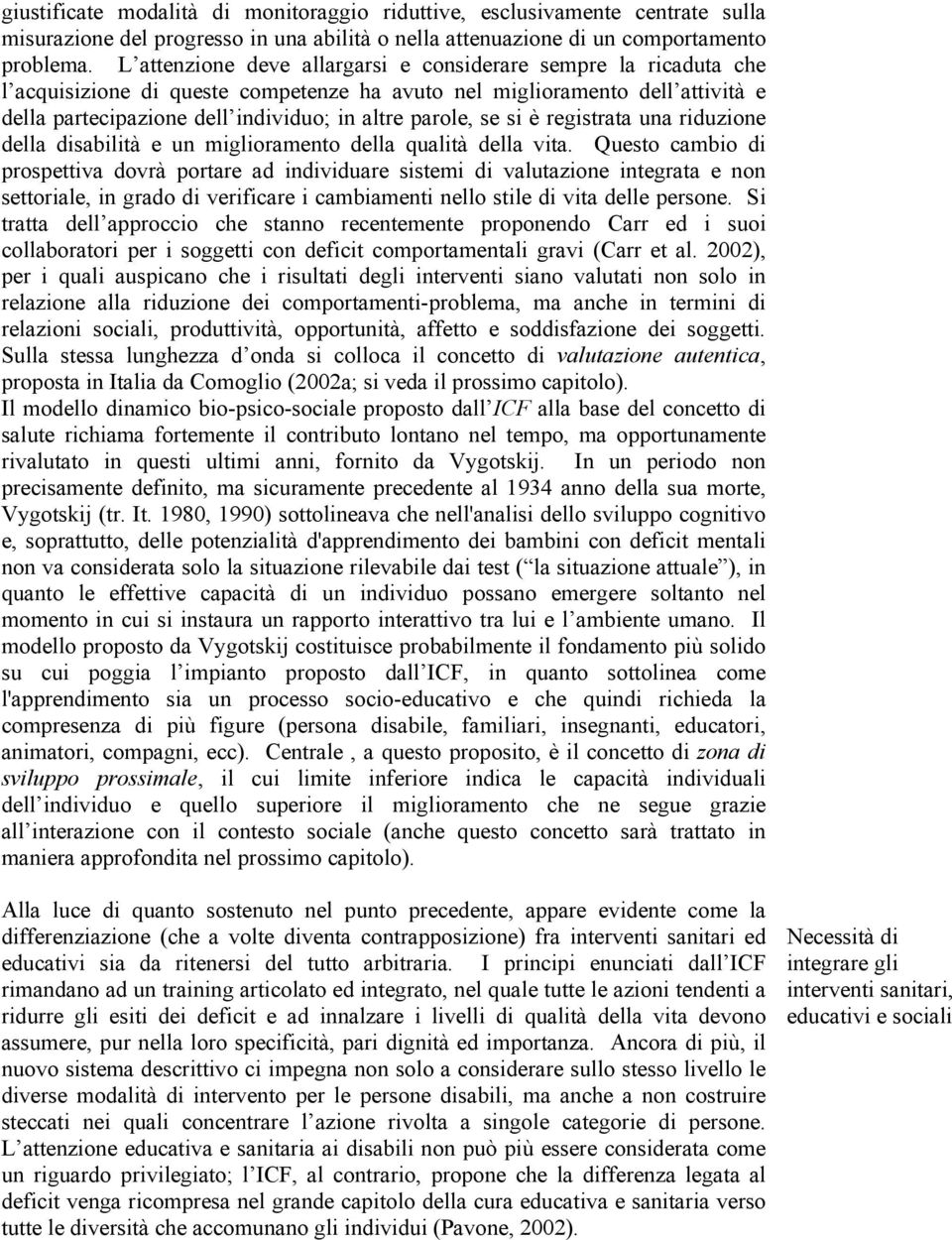 se si è registrata una riduzione della disabilità e un miglioramento della qualità della vita.