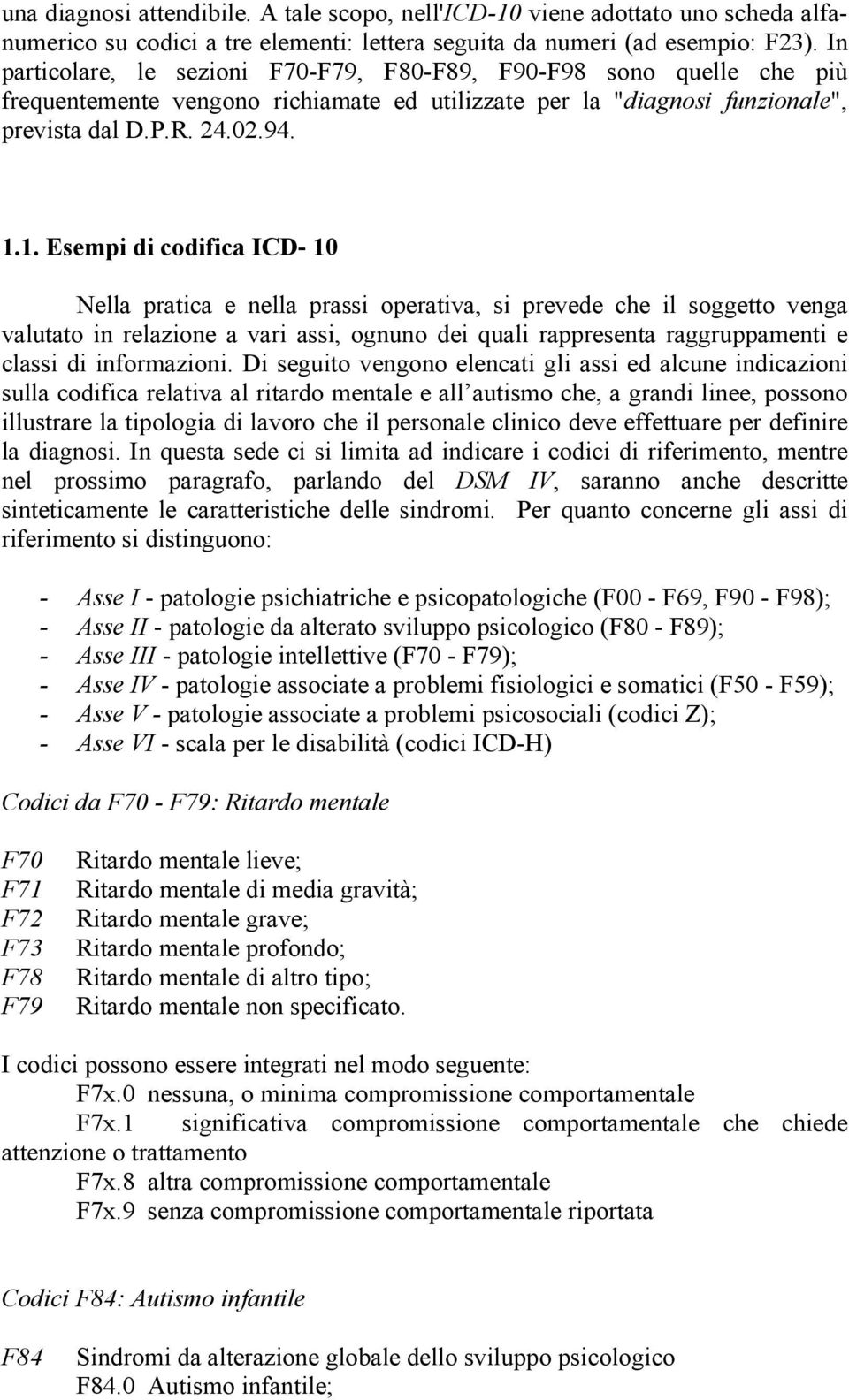 1. Esempi di codifica ICD- 10 Nella pratica e nella prassi operativa, si prevede che il soggetto venga valutato in relazione a vari assi, ognuno dei quali rappresenta raggruppamenti e classi di