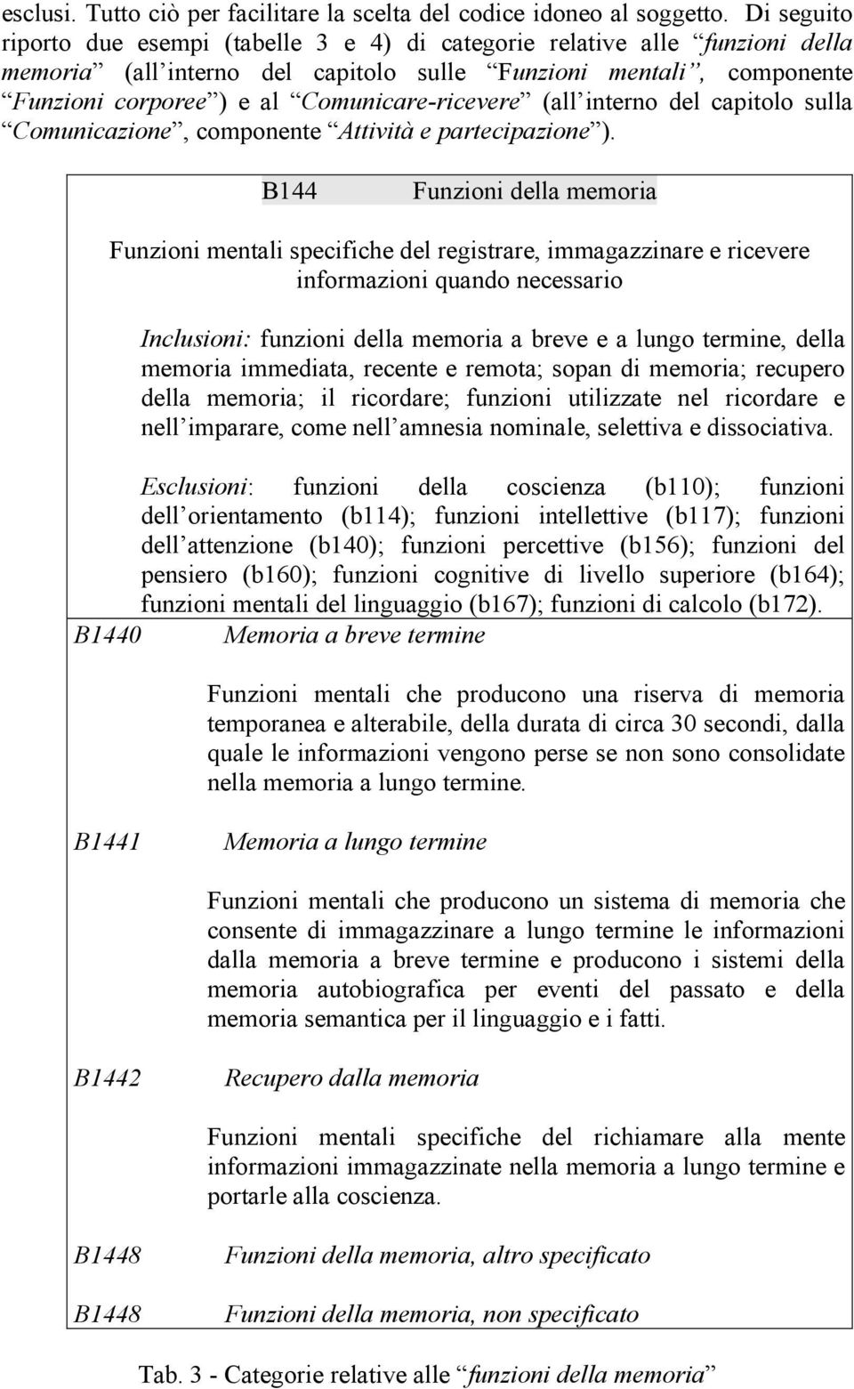 Comunicare-ricevere (all interno del capitolo sulla Comunicazione, componente Attività e partecipazione ).